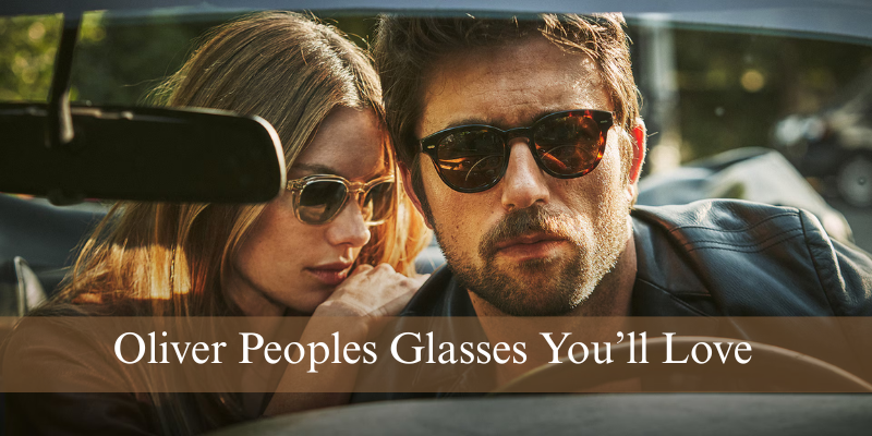Oliver Peoples Glasses You’ll Love: Shop the Best Styles at Luxury Direct