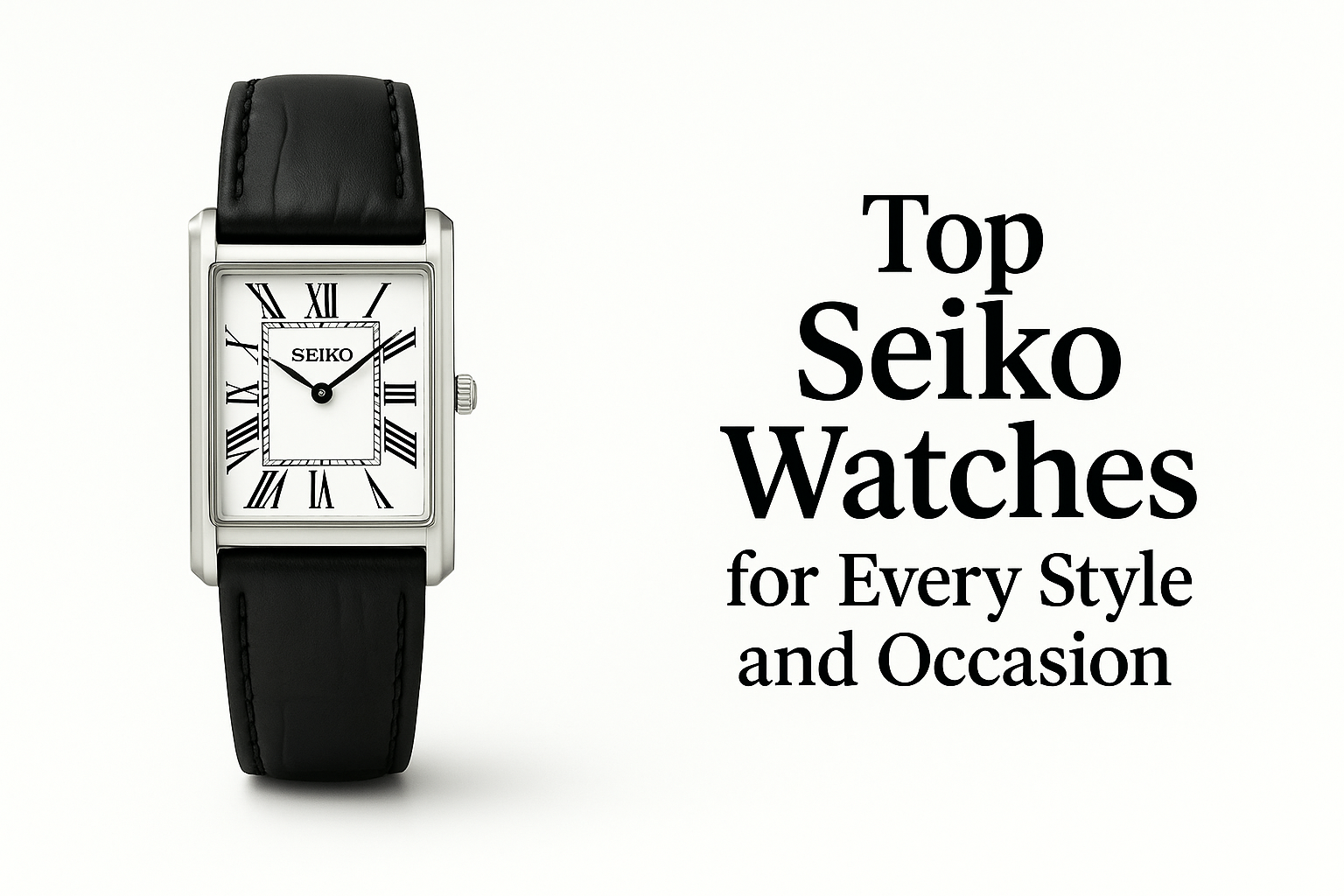 Discover the Finest Seiko Watches for Every Style and Occasion